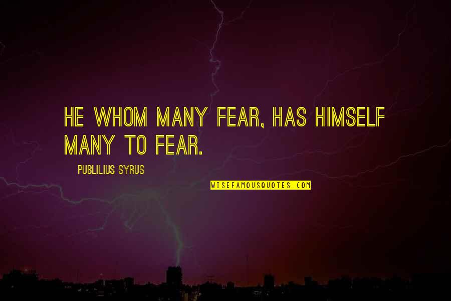 Isaidubs Quotes By Publilius Syrus: He whom many fear, has himself many to Isaidubs Quotes By Publilius Syrus: He whom many fear, has himself many to
