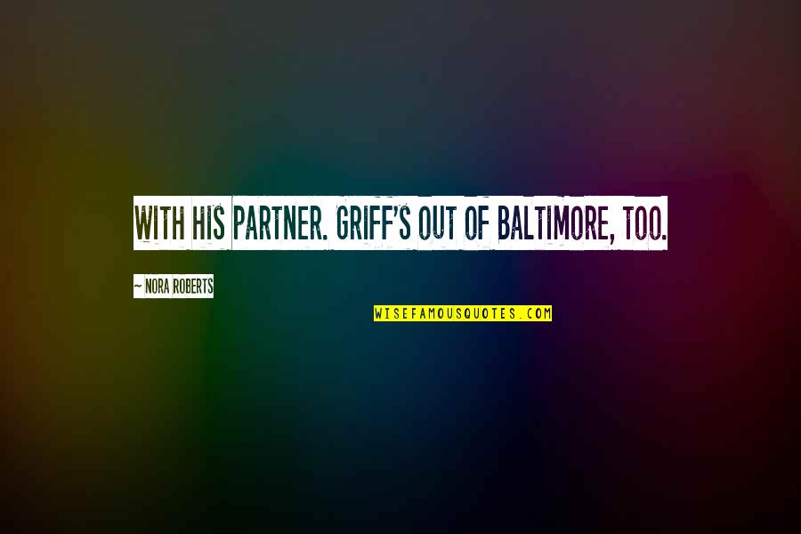 Isaie Zeek Quotes By Nora Roberts: with his partner. Griff's out of Baltimore, too. Isaie Zeek Quotes By Nora Roberts: with his partner. Griff's out of Baltimore, too.
