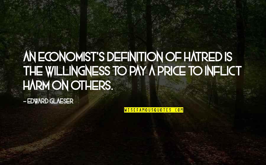 Isaitamil Quotes By Edward Glaeser: An economist's definition of hatred is the willingness Isaitamil Quotes By Edward Glaeser: An economist's definition of hatred is the willingness