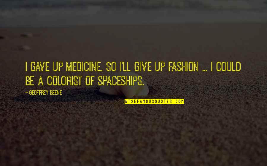 Isaitamil Quotes By Geoffrey Beene: I gave up medicine. So I'll give up Isaitamil Quotes By Geoffrey Beene: I gave up medicine. So I'll give up