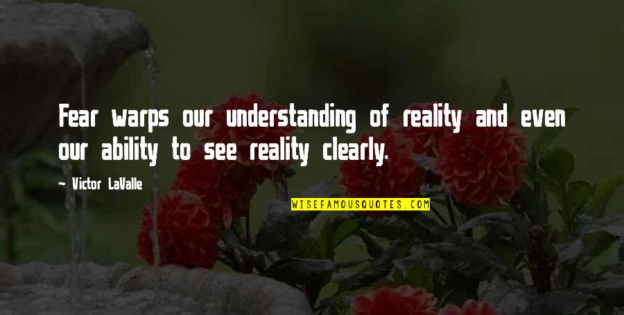 Isaja Song Quotes By Victor LaValle: Fear warps our understanding of reality and even Isaja Song Quotes By Victor LaValle: Fear warps our understanding of reality and even
