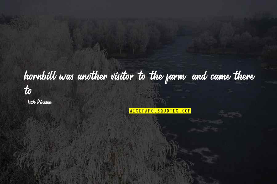 Isak Quotes By Isak Dinesen: hornbill was another visitor to the farm, and Isak Quotes By Isak Dinesen: hornbill was another visitor to the farm, and