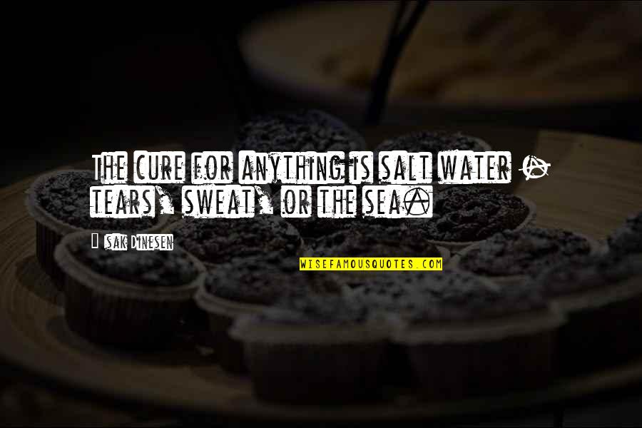 Isak Quotes By Isak Dinesen: The cure for anything is salt water -
