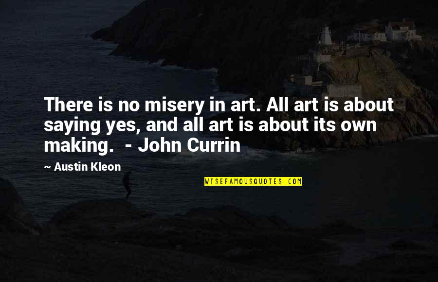 Isakovic Boris Quotes By Austin Kleon: There is no misery in art. All art Isakovic Boris Quotes By Austin Kleon: There is no misery in art. All art