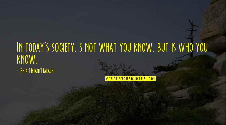 Isakssons Quotes By Beta Metani'Marashi: In today's society, s not what you know, Isakssons Quotes By Beta Metani'Marashi: In today's society, s not what you know,