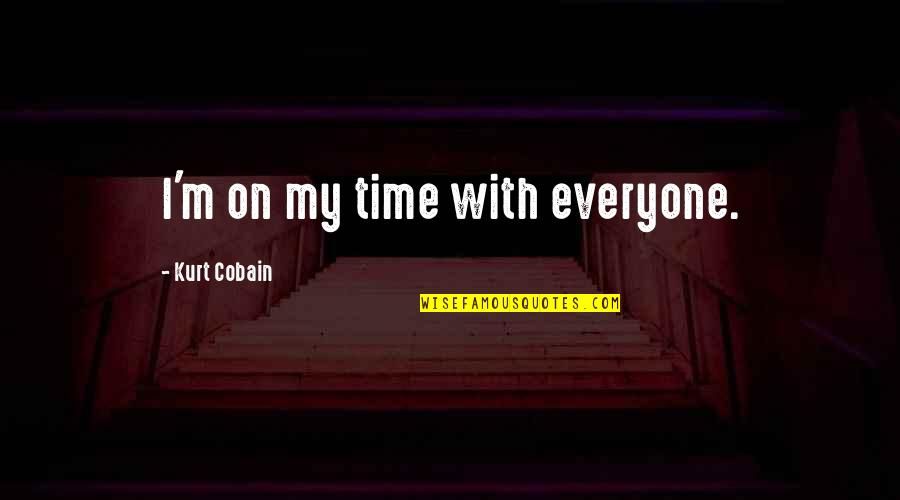Isakssons Quotes By Kurt Cobain: I'm on my time with everyone. Isakssons Quotes By Kurt Cobain: I'm on my time with everyone.