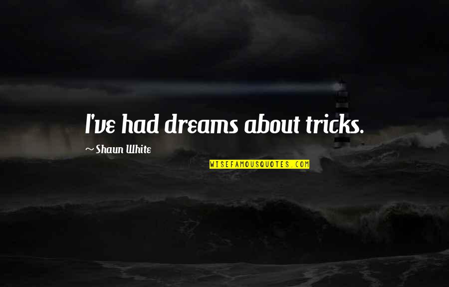 Isakssons Quotes By Shaun White: I've had dreams about tricks. Isakssons Quotes By Shaun White: I've had dreams about tricks.
