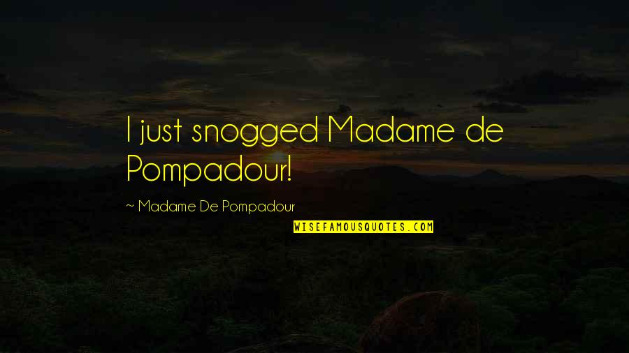 Isall Quotes By Madame De Pompadour: I just snogged Madame de Pompadour!