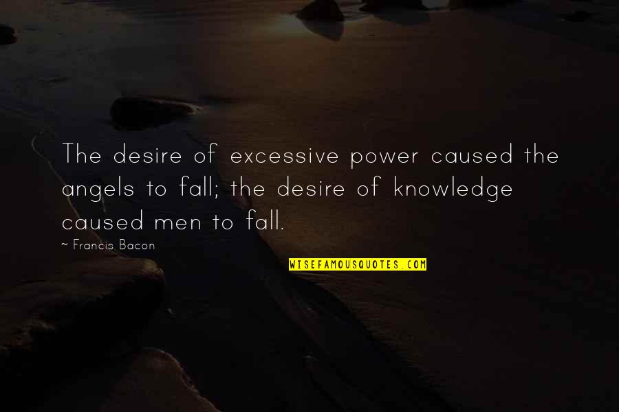 Isaltino Oeiras Quotes By Francis Bacon: The desire of excessive power caused the angels