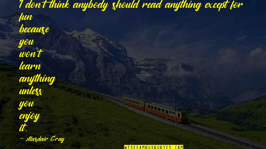 Isambard Kingdom Brunel Famous Quotes By Alasdair Gray: I don't think anybody should read anything except