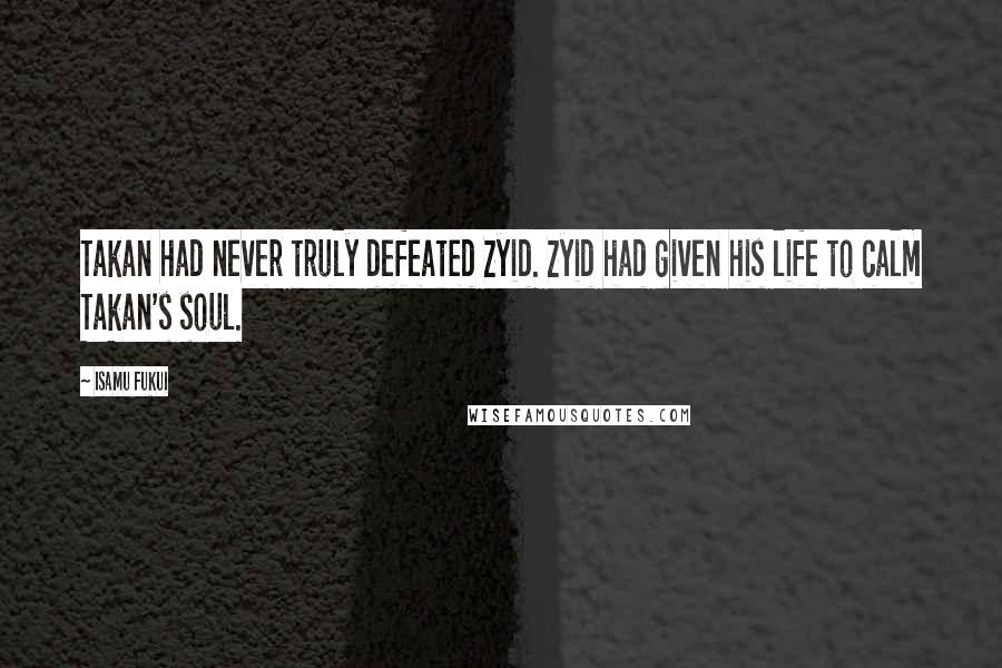 Isamu Fukui quotes: Takan had never truly defeated Zyid. Zyid had given his life to calm Takan's soul.