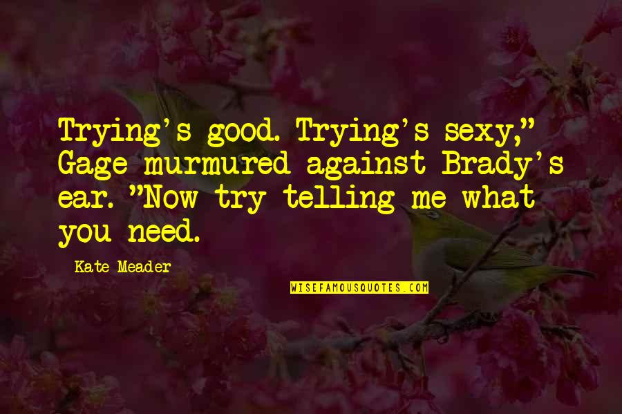 Isana Yashiro Quotes By Kate Meader: Trying's good. Trying's sexy," Gage murmured against Brady's