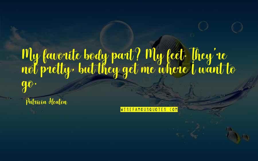 Isana Yashiro Quotes By Patricia Heaton: My favorite body part? My feet. They're not