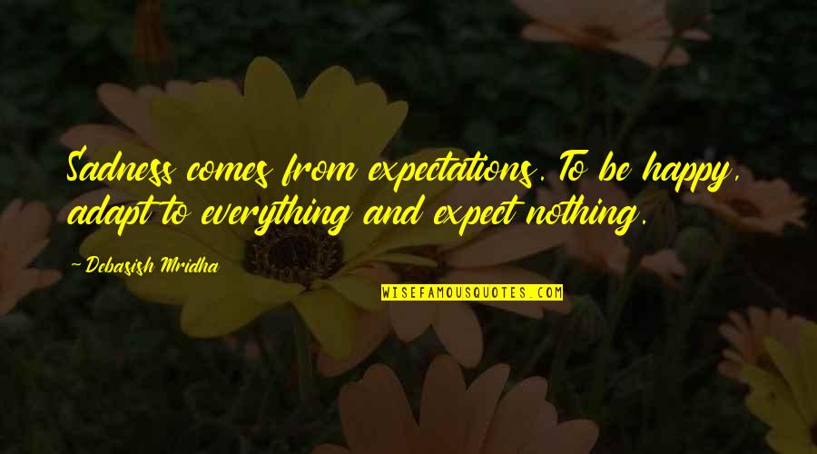 Isanas Maui Quotes By Debasish Mridha: Sadness comes from expectations. To be happy, adapt