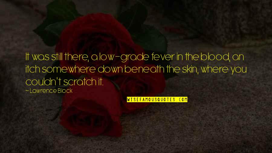 Isanas Maui Quotes By Lawrence Block: It was still there, a low-grade fever in Isanas Maui Quotes By Lawrence Block: It was still there, a low-grade fever in