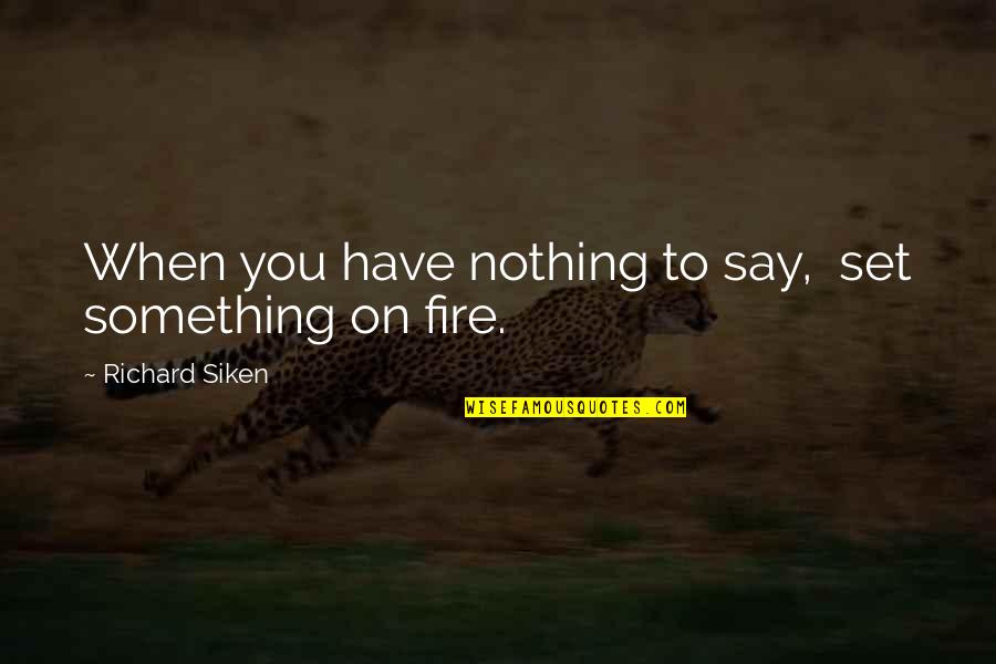 Isang Bala Quotes By Richard Siken: When you have nothing to say, set something