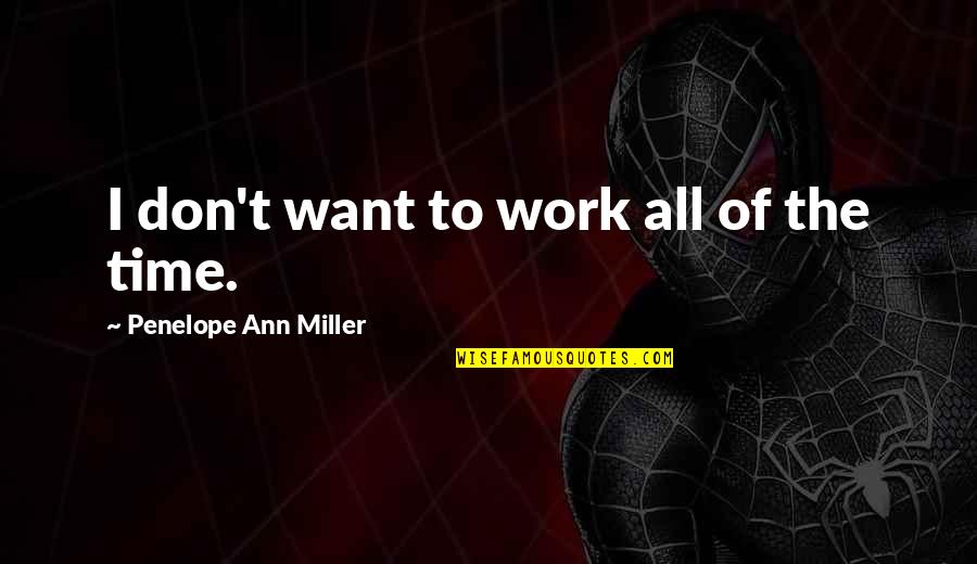 Isanti Quotes By Penelope Ann Miller: I don't want to work all of the Isanti Quotes By Penelope Ann Miller: I don't want to work all of the