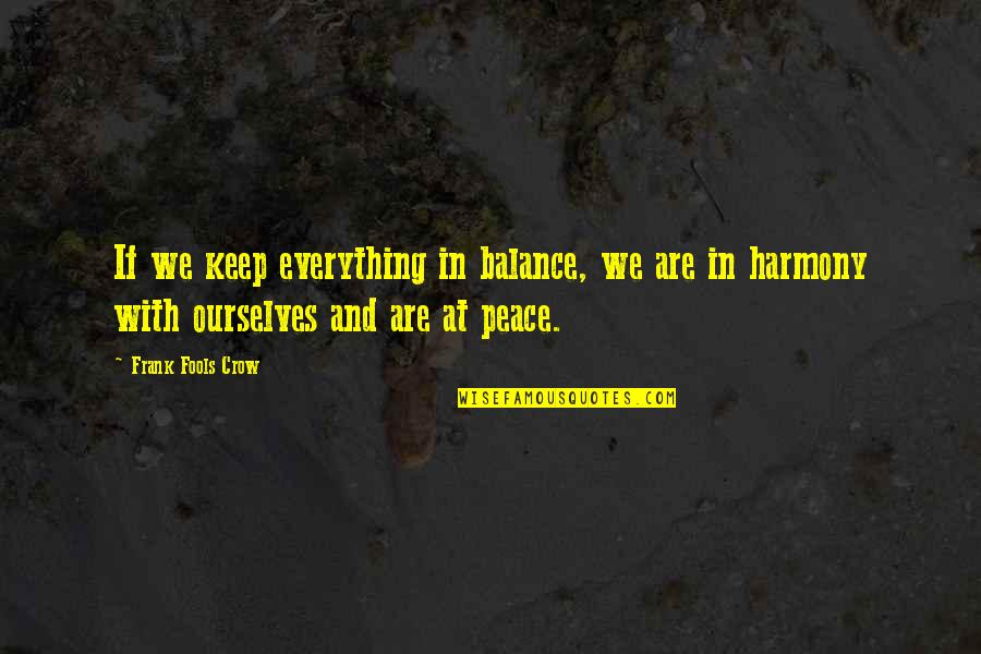 Isaque E Quotes By Frank Fools Crow: If we keep everything in balance, we are Isaque E Quotes By Frank Fools Crow: If we keep everything in balance, we are
