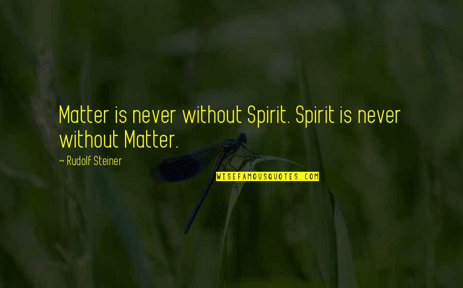 Isaque E Quotes By Rudolf Steiner: Matter is never without Spirit. Spirit is never Isaque E Quotes By Rudolf Steiner: Matter is never without Spirit. Spirit is never