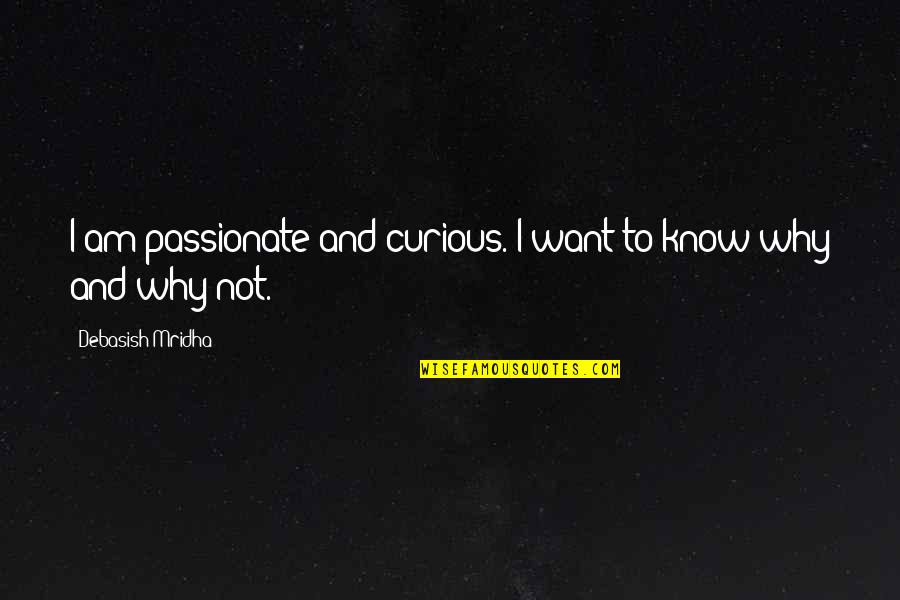 Isarco News Quotes By Debasish Mridha: I am passionate and curious. I want to Isarco News Quotes By Debasish Mridha: I am passionate and curious. I want to