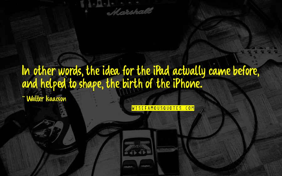 Isard Du Quotes By Walter Isaacson: In other words, the idea for the iPad Isard Du Quotes By Walter Isaacson: In other words, the idea for the iPad