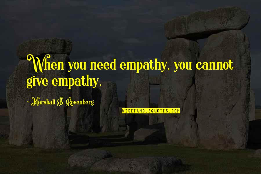 Isarmatic Western Quotes By Marshall B. Rosenberg: When you need empathy, you cannot give empathy.