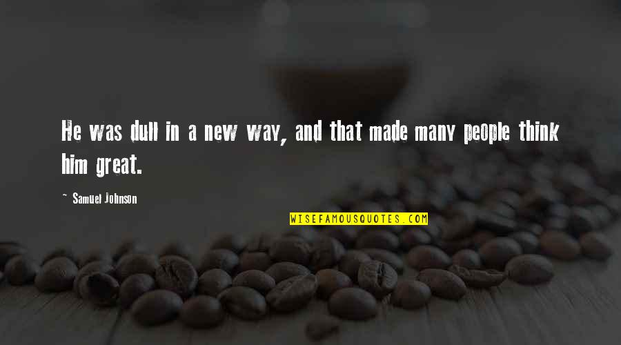Isarmatic Western Quotes By Samuel Johnson: He was dull in a new way, and