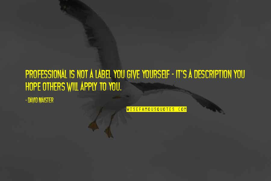 Isart Digital Quotes By David Maister: Professional is not a label you give yourself Isart Digital Quotes By David Maister: Professional is not a label you give yourself