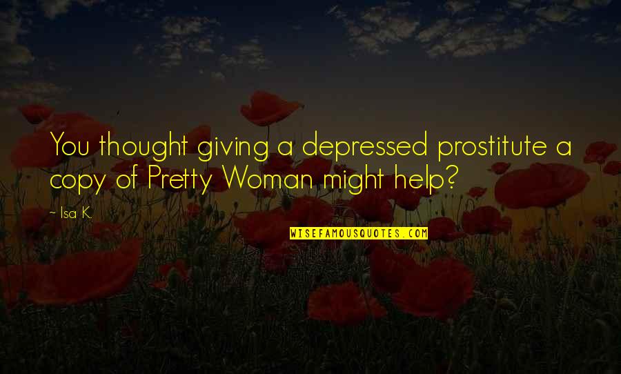 Isa's Quotes By Isa K.: You thought giving a depressed prostitute a copy