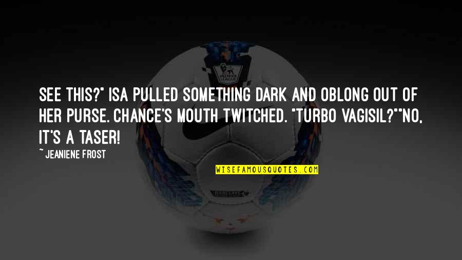 Isa's Quotes By Jeaniene Frost: See this?" Isa pulled something dark and oblong Isa's Quotes By Jeaniene Frost: See this?" Isa pulled something dark and oblong