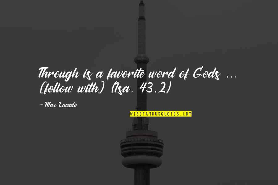 Isa's Quotes By Max Lucado: Through is a favorite word of Gods ...