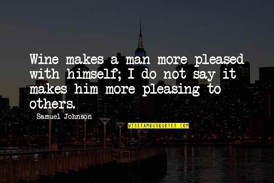 Isasayaw Quotes By Samuel Johnson: Wine makes a man more pleased with himself; Isasayaw Quotes By Samuel Johnson: Wine makes a man more pleased with himself;