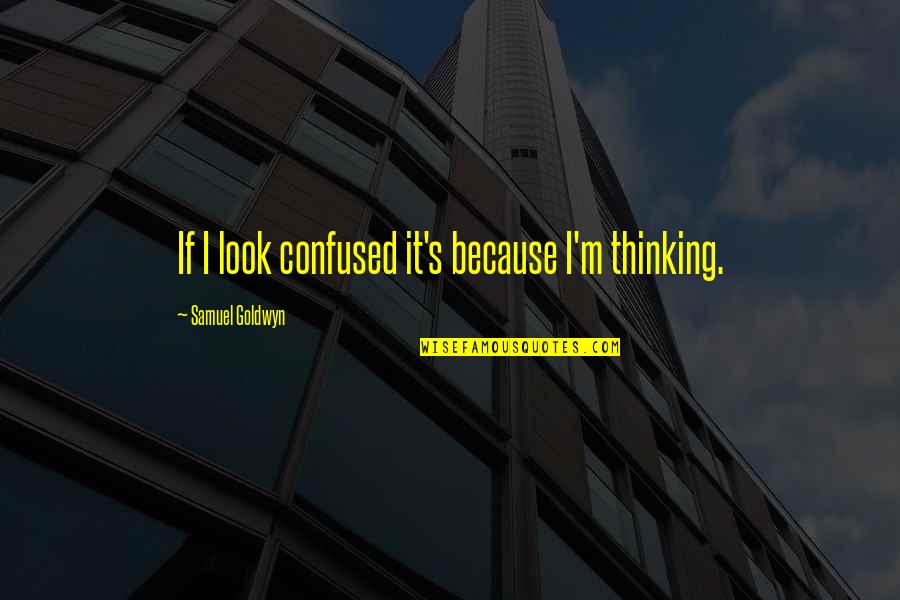 Isashi Lagos Quotes By Samuel Goldwyn: If I look confused it's because I'm thinking.