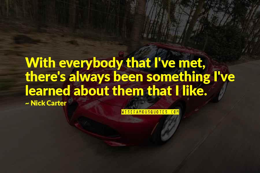 Isashi Ouchi Quotes By Nick Carter: With everybody that I've met, there's always been Isashi Ouchi Quotes By Nick Carter: With everybody that I've met, there's always been