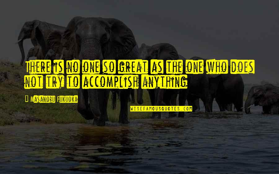 Isasi Diaz Quotes By Masanobu Fukuoka: There is no one so great as the