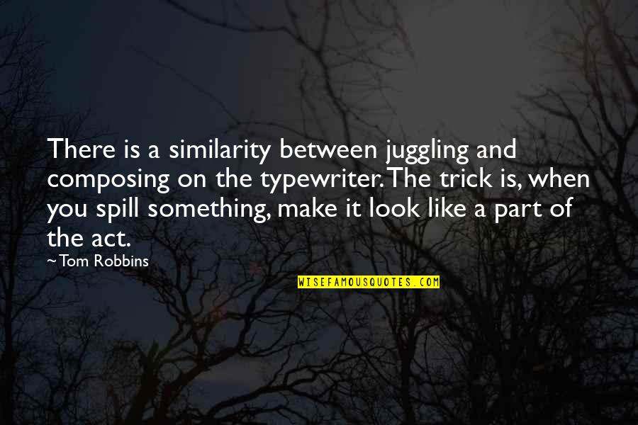 Isata Touring Quotes By Tom Robbins: There is a similarity between juggling and composing Isata Touring Quotes By Tom Robbins: There is a similarity between juggling and composing