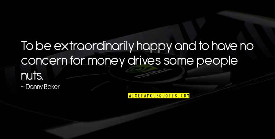 Isaure De La Quotes By Danny Baker: To be extraordinarily happy and to have no