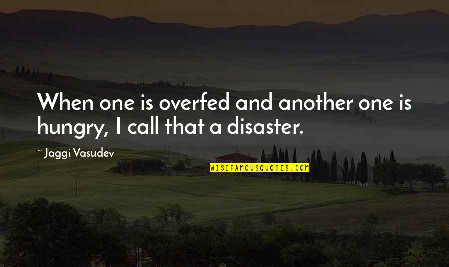 Isaure Loomis Quotes By Jaggi Vasudev: When one is overfed and another one is