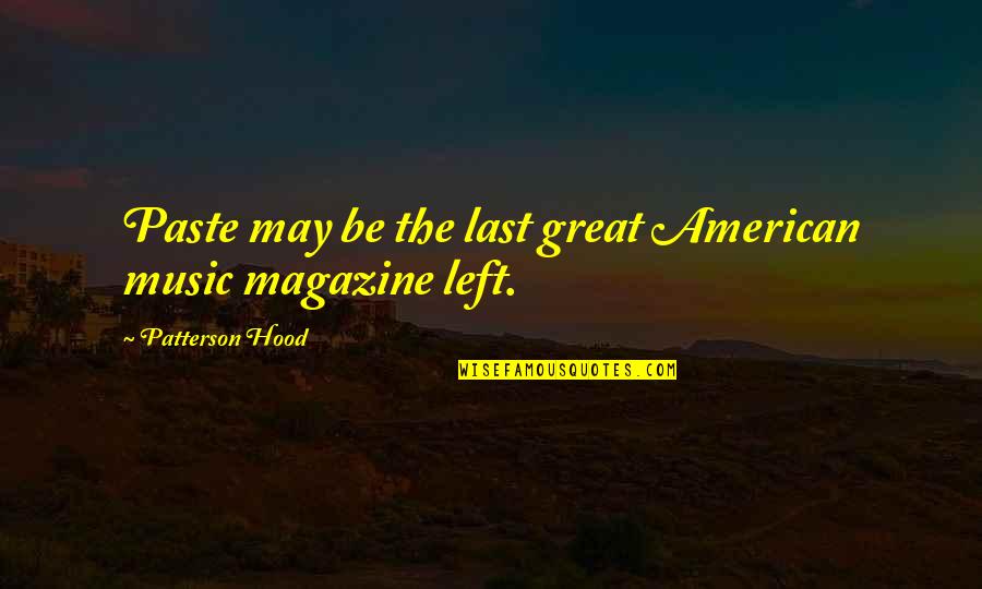 Isaure Loomis Quotes By Patterson Hood: Paste may be the last great American music Isaure Loomis Quotes By Patterson Hood: Paste may be the last great American music