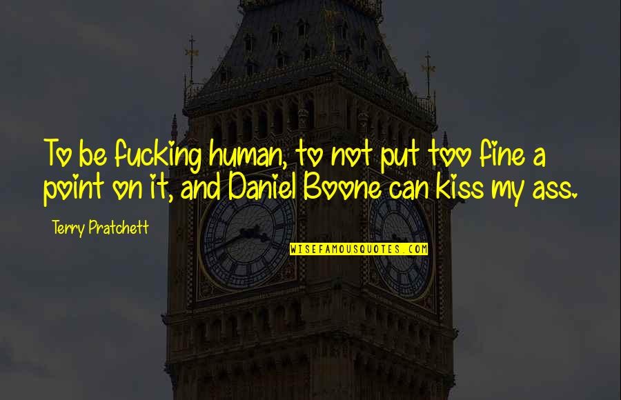 Isaure Loomis Quotes By Terry Pratchett: To be fucking human, to not put too Isaure Loomis Quotes By Terry Pratchett: To be fucking human, to not put too