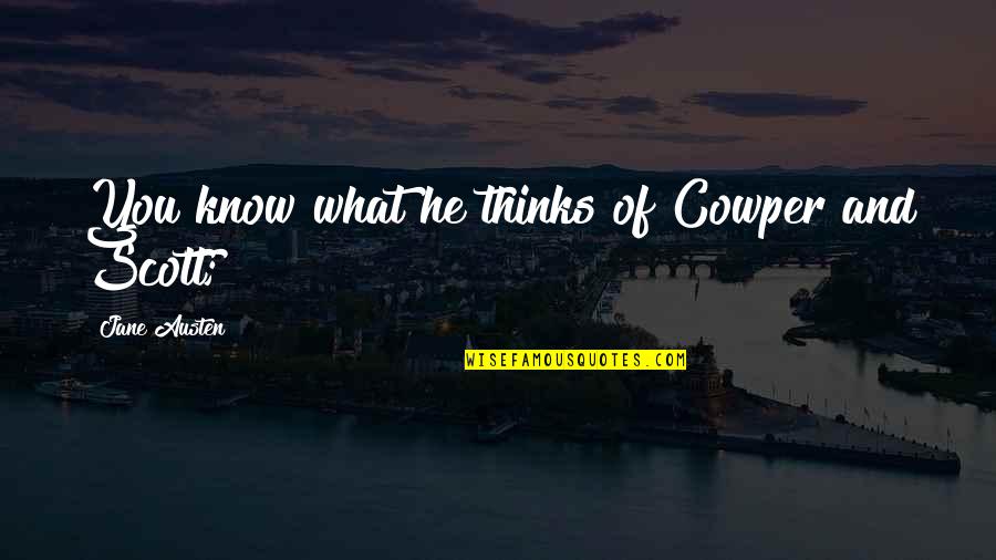 Isaw Haus Quotes By Jane Austen: You know what he thinks of Cowper and Isaw Haus Quotes By Jane Austen: You know what he thinks of Cowper and