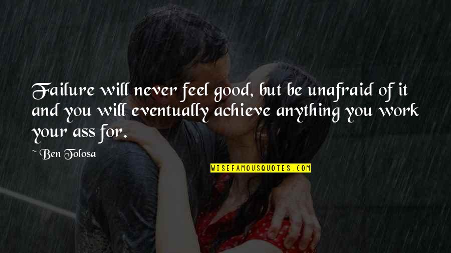 Isaw Quotes By Ben Tolosa: Failure will never feel good, but be unafraid Isaw Quotes By Ben Tolosa: Failure will never feel good, but be unafraid