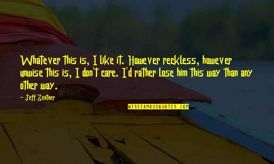 Isawallet Quotes By Jeff Zentner: Whatever this is, I like it. However reckless,