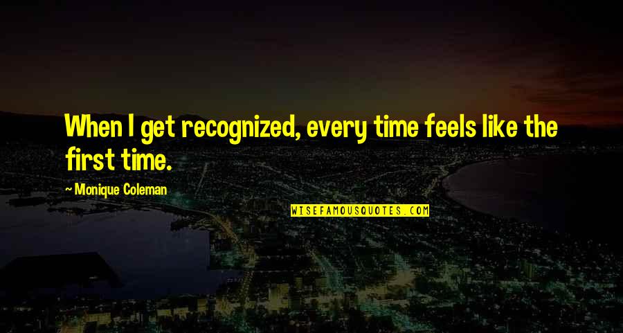 Isben Quotes By Monique Coleman: When I get recognized, every time feels like