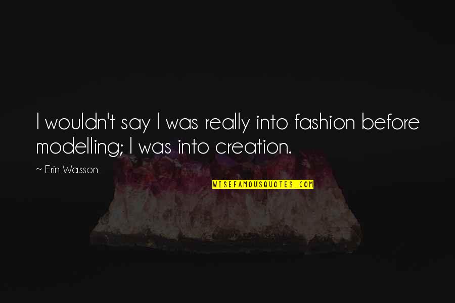 Isberg Lab Quotes By Erin Wasson: I wouldn't say I was really into fashion