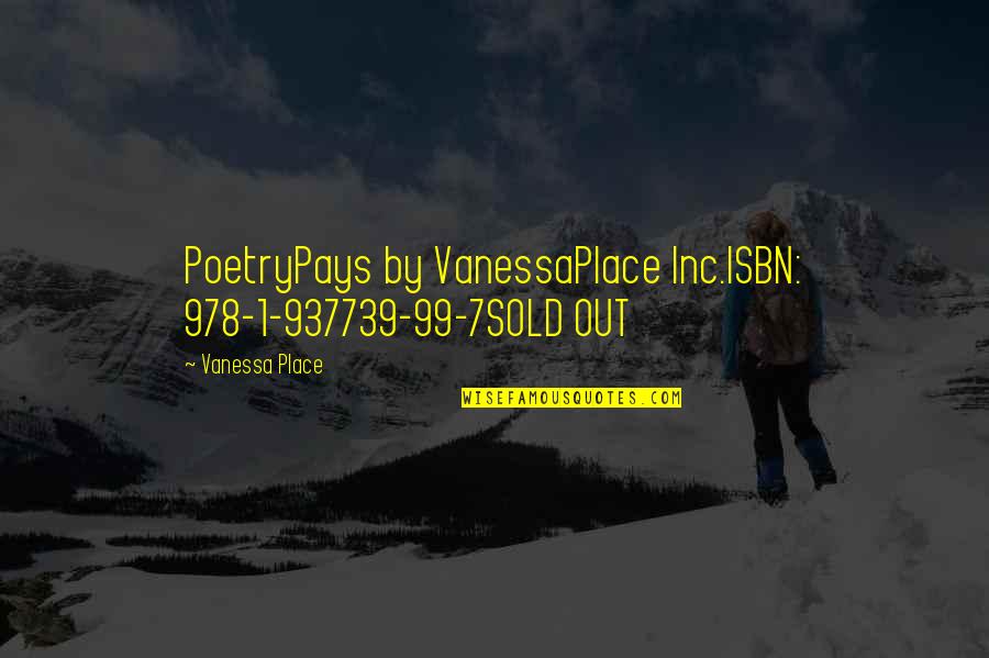 Isbn Quotes By Vanessa Place: PoetryPays by VanessaPlace Inc.ISBN: 978-1-937739-99-7SOLD OUT Isbn Quotes By Vanessa Place: PoetryPays by VanessaPlace Inc.ISBN: 978-1-937739-99-7SOLD OUT