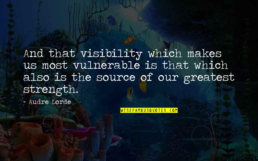 Isby Quotes By Audre Lorde: And that visibility which makes us most vulnerable Isby Quotes By Audre Lorde: And that visibility which makes us most vulnerable