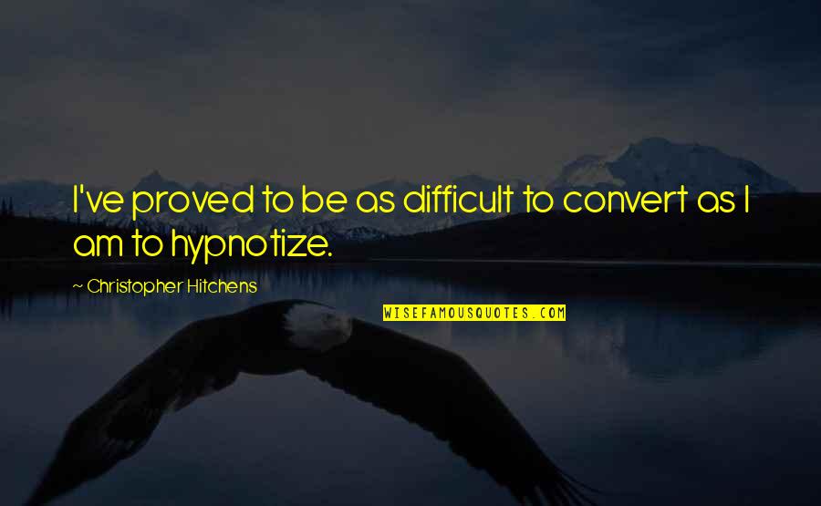 Isby Quotes By Christopher Hitchens: I've proved to be as difficult to convert Isby Quotes By Christopher Hitchens: I've proved to be as difficult to convert