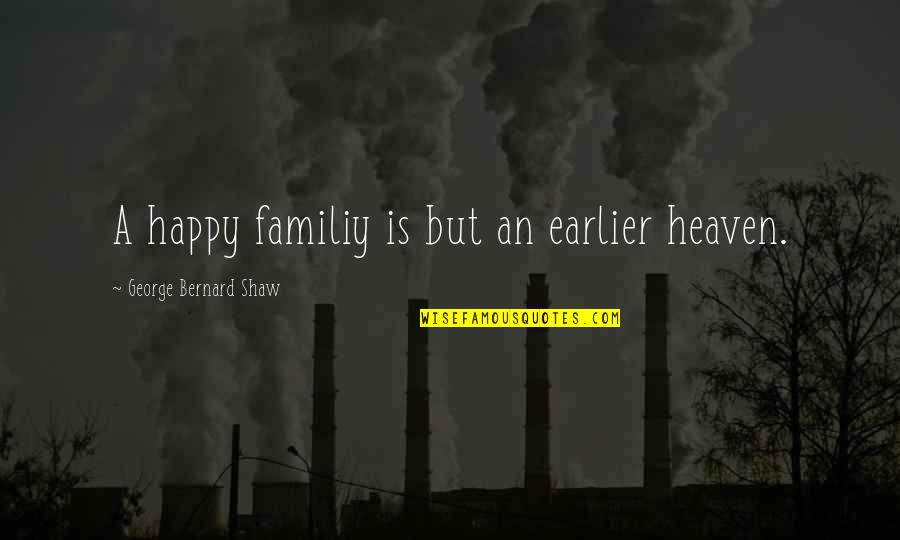 Isby Quotes By George Bernard Shaw: A happy familiy is but an earlier heaven. Isby Quotes By George Bernard Shaw: A happy familiy is but an earlier heaven.