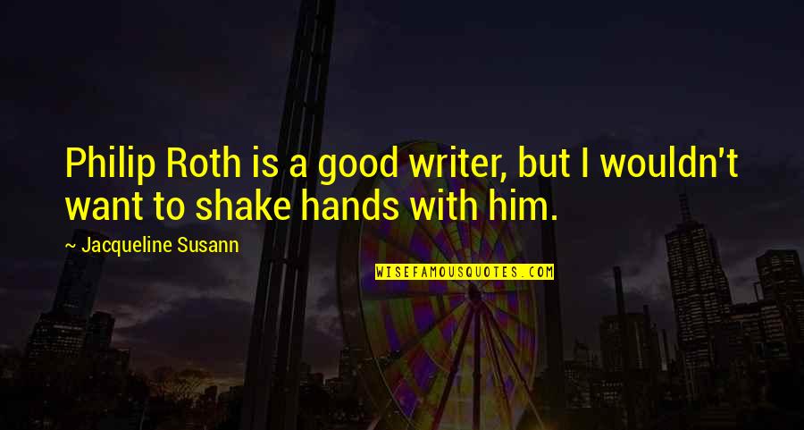 Iscan 3 Quotes By Jacqueline Susann: Philip Roth is a good writer, but I Iscan 3 Quotes By Jacqueline Susann: Philip Roth is a good writer, but I